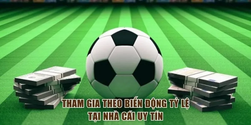 Tham gia theo biến động tỷ lệ tại nhà cái uy tín